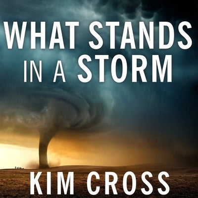 What Stands in a Storm Lib/E: Three Days in the Worst Superstorm to Hit the South's Tornado Alley by Cross, Kim