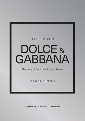 Little Book of Dolce & Gabbana: The Story Behind the Iconic Brand by Bumpus, Jessica