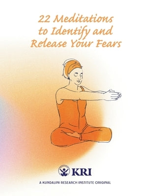 22 Meditations to Identify & Release Your Fears by Kundalini Research Institute