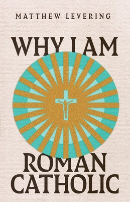 Why I Am Roman Catholic by Levering, Matthew