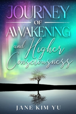 Journey of Awakening and Higher Consciousness by Yu, Jane Kim