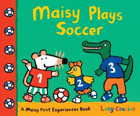 Maisy Plays Soccer: A Maisy First Experiences Book (Maisy the Mouse Learns to Play Sports - For Toddlers, Preschoolers, and Kids Ages 3-7) by Cousins, Lucy