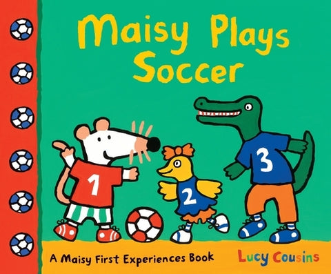 Maisy Plays Soccer: A Maisy First Experiences Book (Maisy the Mouse Learns to Play Sports - For Toddlers, Preschoolers, and Kids Ages 3-7) by Cousins, Lucy