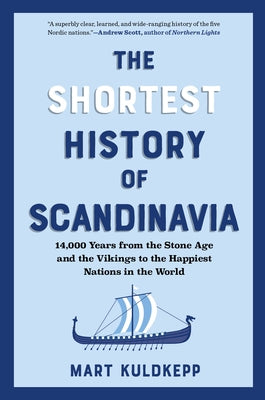 The Shortest History of Scandinavia: 14,000 Years from the Stone Age and the Vikings to the Happiest Nations in the World by Kuldkepp, Mart