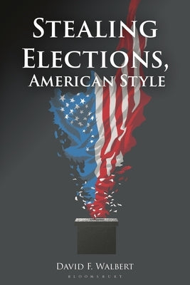 Stealing Elections, American Style by Walbert, David F.