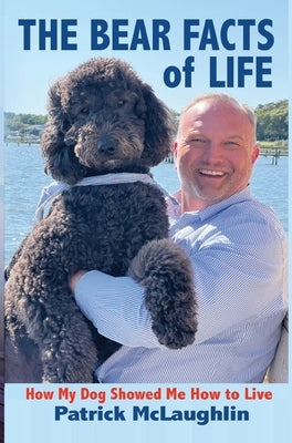 The Bear Facts of Life: How My Dog Showed Me How to Live by McLaughlin, Patrick