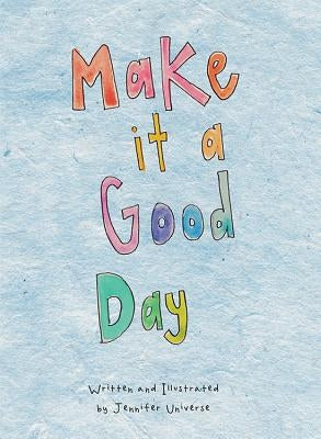 Make It a Good Day by Universe, Jennifer