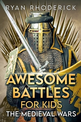 Awesome Battles for Kids: The Medieval Wars by Rhoderick, Ryan