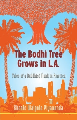The Bodhi Tree Grows in L.A.: Tales of a Buddhist Monk in America by Piyananda, Bhante Walpola