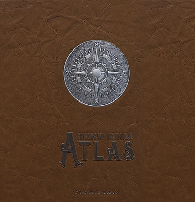 A Chickasaw Historical Atlas by Nelson, Stanley