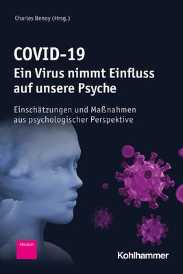 Covid-19 - Ein Virus Nimmt Einfluss Auf Unsere Psyche: Einschatzungen Und Massnahmen Aus Psychologischer Perspektive by Benoy, Charles