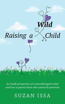 Raising a Wild Child: An Inside Perspective of a Neurodivergent Mind and How to Parent Those Who Cannot Be Parented by Issa, Suzan