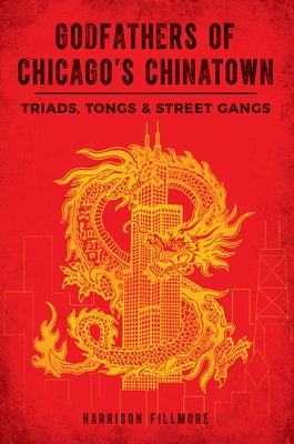 Godfathers of Chicago's Chinatown: Triads, Tongs & Street Gangs by Daly, Charles