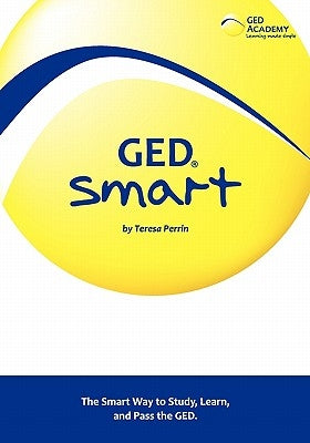 GED Smart: The Smart Way to Study, Learn, and Pass the GED by Perrin, Teresa