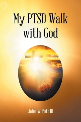 My PTSD Walk with God by Putt, John W., III