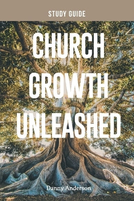 Church Growth Unleashed Study Guide by Anderson, Danny