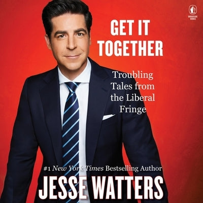 Get It Together: Troubling Tales from the Liberal Fringe by Watters, Jesse