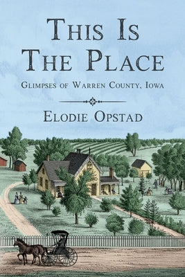 This Is The Place: Glimpses of Warren County, Iowa by Opstad, Elodie