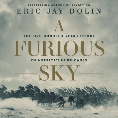 A Furious Sky Lib/E: The Five-Hundred-Year History of America's Hurricanes by Dolin, Eric Jay