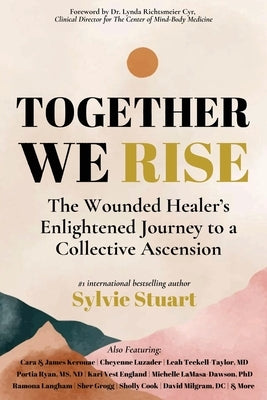 Together We Rise: The Wounded Healer's Enlightened Journey to a Collective Ascension by Stuart, Sylvie