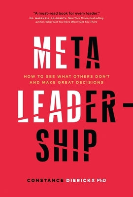 Meta-Leadership: How to See What Others Don't and Make Great Decisions by Dierickx, Constance