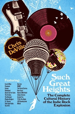 Such Great Heights: The Complete Cultural History of the Indie Rock Explosion by Deville, Chris