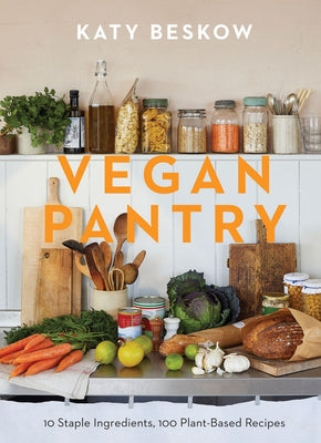 Vegan Pantry: 10 Staple Ingredients, 100 Plant-Based Recipes by Beskow, Katy