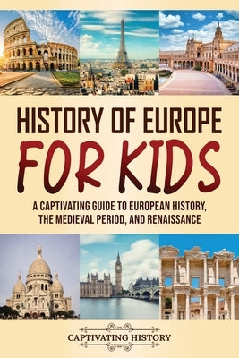 History of Europe for Kids: A Captivating Guide to European History, the Medieval Period, and Renaissance by History, Captivating