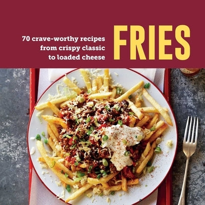Fries: 70 Crave-Worthy Recipes from Crispy Classic to Loaded Cheese by Ryland Peters & Small