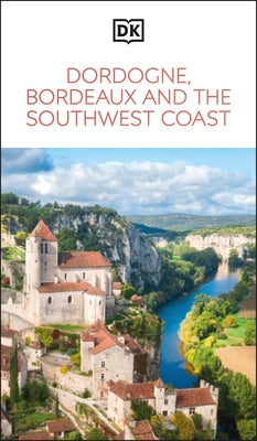 DK Dordogne, Bordeaux and the Southwest Coast: Must-See Sights. Culture & History. Detailed Maps & Tours. Area Guide. by Dk Travel