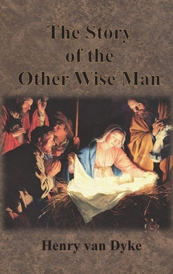 The Story of the Other Wise Man: Full Color Illustrations by Van Dyke, Henry