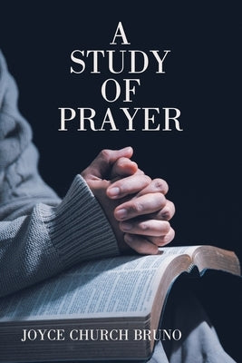 A Study of Prayer by Bruno, Joyce Church