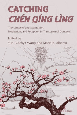 Catching Chen Qing Ling; The Untamed and Adaptation, Production, and Reception in Transcultural Contexts by Wang, Yue