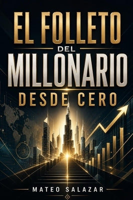 El folleto del Millonario desde Cero: Cómo ganar más dinero, ahorrar con criterio y construir patrimonio desde cero by Salazar, Mateo