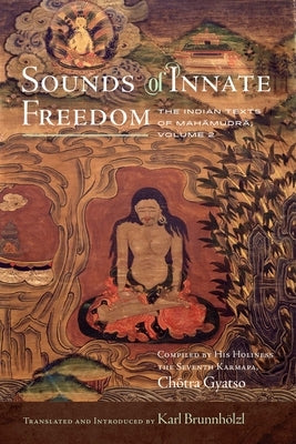 Sounds of Innate Freedom: The Indian Texts of Mahamudra, Volume 2 by Brunnh?lzl, Karl