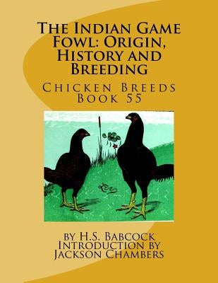 The Indian Game Fowl: Origin, History and Breeding: Chicken Breeds Book 55 by Chambers, Jackson