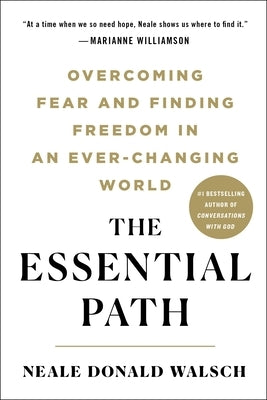 The Essential Path: Overcoming Fear and Finding Freedom in an Ever-Changing World by Walsch, Neale Donald