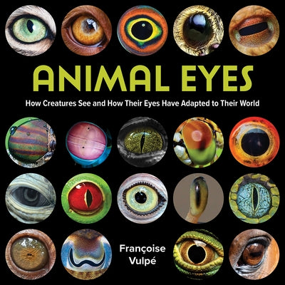 Animal Eyes: How Creatures See and How Their Eyes Have Adapted to Their World by Vulp&#233;, Fran&#231;oise