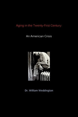 Aging in the Twenty-First Century: An American Crisis by Weddington, William