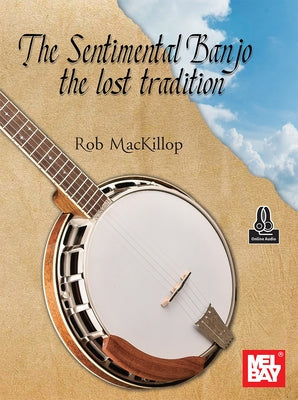 The Sentimental Banjo the Lost Tradition by MacKillop, Rob