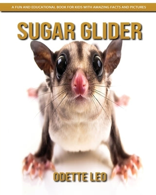 Sugar Glider: A Fun and Educational Book for Kids with Amazing Facts and Pictures by Leo, Odette