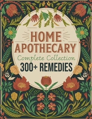 The Home Apothecary Complete Collection: Rediscover the Forgotten Remedies to Heal Naturally with Ancestral Wisdom by Rider, Sofia