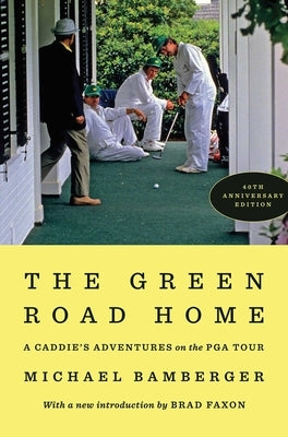 The Green Road Home: A Caddie's Adventures on the PGA Tour by Bamberger, Michael