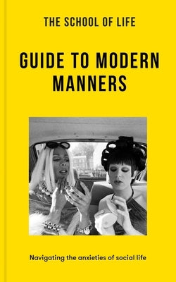 The School of Life: Guide to Modern Manners: Navigating the Anxieties of Social Life by Life, The School of