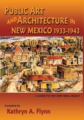 Public Art and Architecture in New Mexico, 1933-1943 (Softcover) by Flynn, Kathryn A.