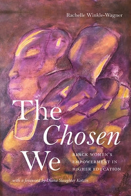 The Chosen We: Black Women's Empowerment in Higher Education by Winkle-Wagner, Rachelle