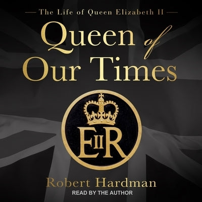 Queen of Our Times: The Life of Queen Elizabeth II by Hardman, Robert