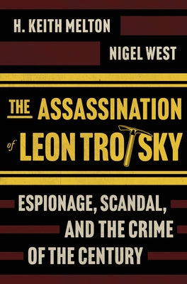 The Assassination of Leon Trotsky: Espionage, Scandal, and the Crime of the Century by Melton, H. Keith