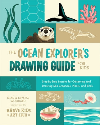 The Ocean Explorer's Drawing Guide for Kids: Step-By-Step Lessons for Observing and Drawing Sea Creatures, Plants, and Birds by Woodard, Brad