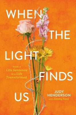 When the Light Finds Us: From a Life Sentence to a Life Transformed by Henderson, Judy A.